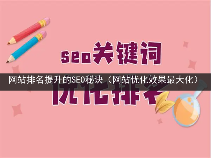 网站排名提升的SEO秘诀（网站优化效果最大化）