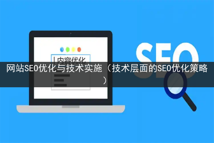 网站SEO优化与技术实施（技术层面的SEO优化策略）