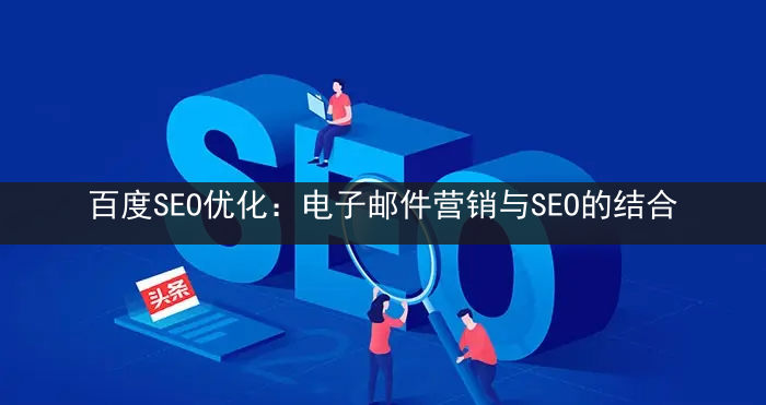 百度SEO优化：电子邮件营销与SEO的结合