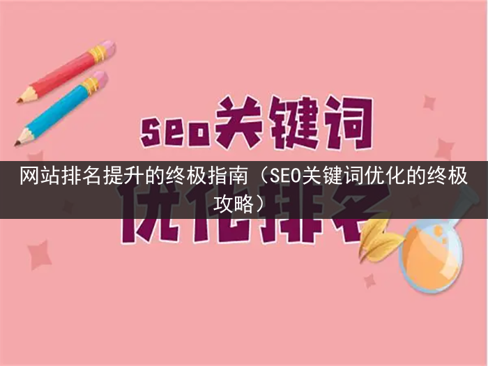 网站排名提升的终极指南（SEO关键词优化的终极攻略）