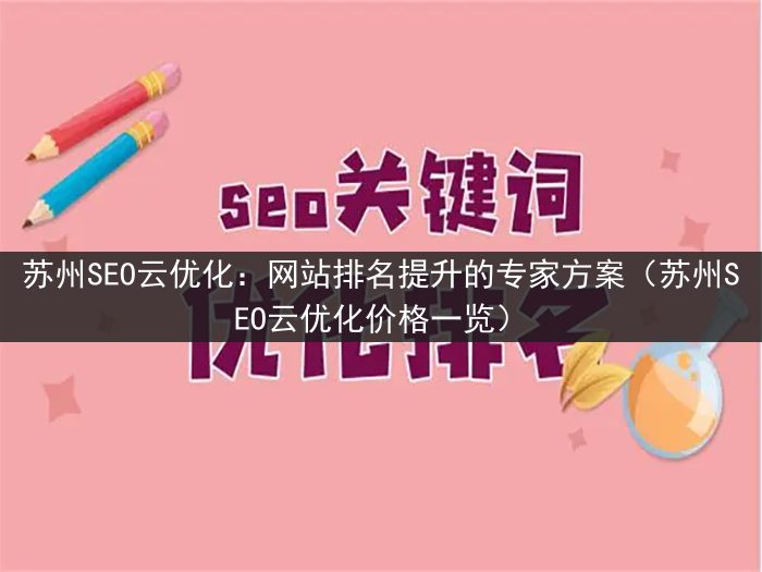 苏州SEO云优化：网站排名提升的专家方案（苏州SEO云优化价格一览）