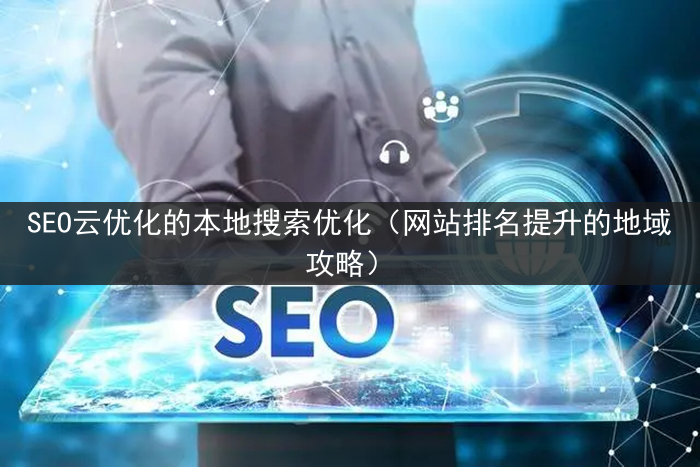 SEO云优化的本地搜索优化（网站排名提升的地域攻略）