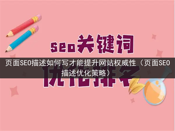 页面SEO描述如何写才能提升网站权威性（页面SEO描述优化策略）