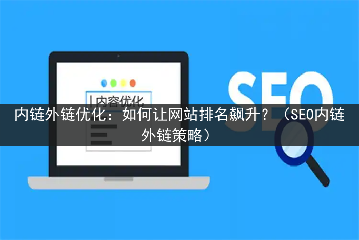 内链外链优化：如何让网站排名飙升？（SEO内链外链策略）