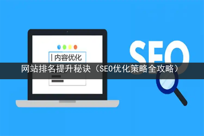 网站排名提升秘诀（SEO优化策略全攻略）