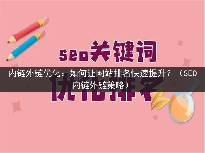 内链外链优化：如何让网站排名快速提升？（SEO内链外链策略）