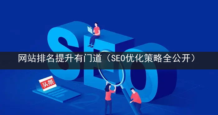 网站排名提升有门道（SEO优化策略全公开）