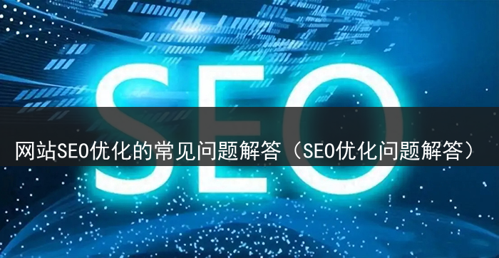 网站SEO优化的常见问题解答（SEO优化问题解答）