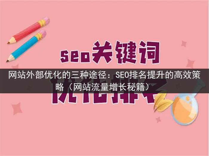 网站外部优化的三种途径：SEO排名提升的高效策略（网站流量增长秘籍）