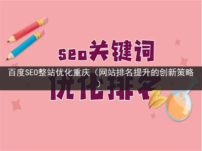 百度SEO整站优化重庆（网站排名提升的创新策略）